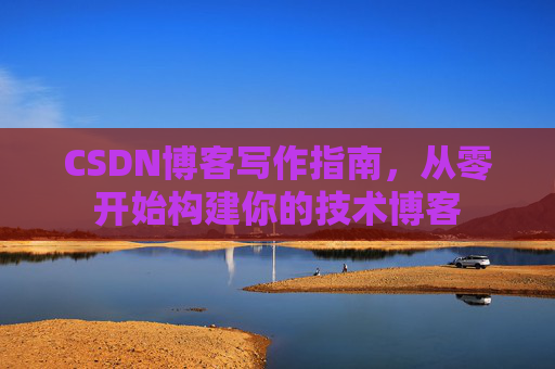 CSDN博客写作指南，从零开始构建你的技术博客